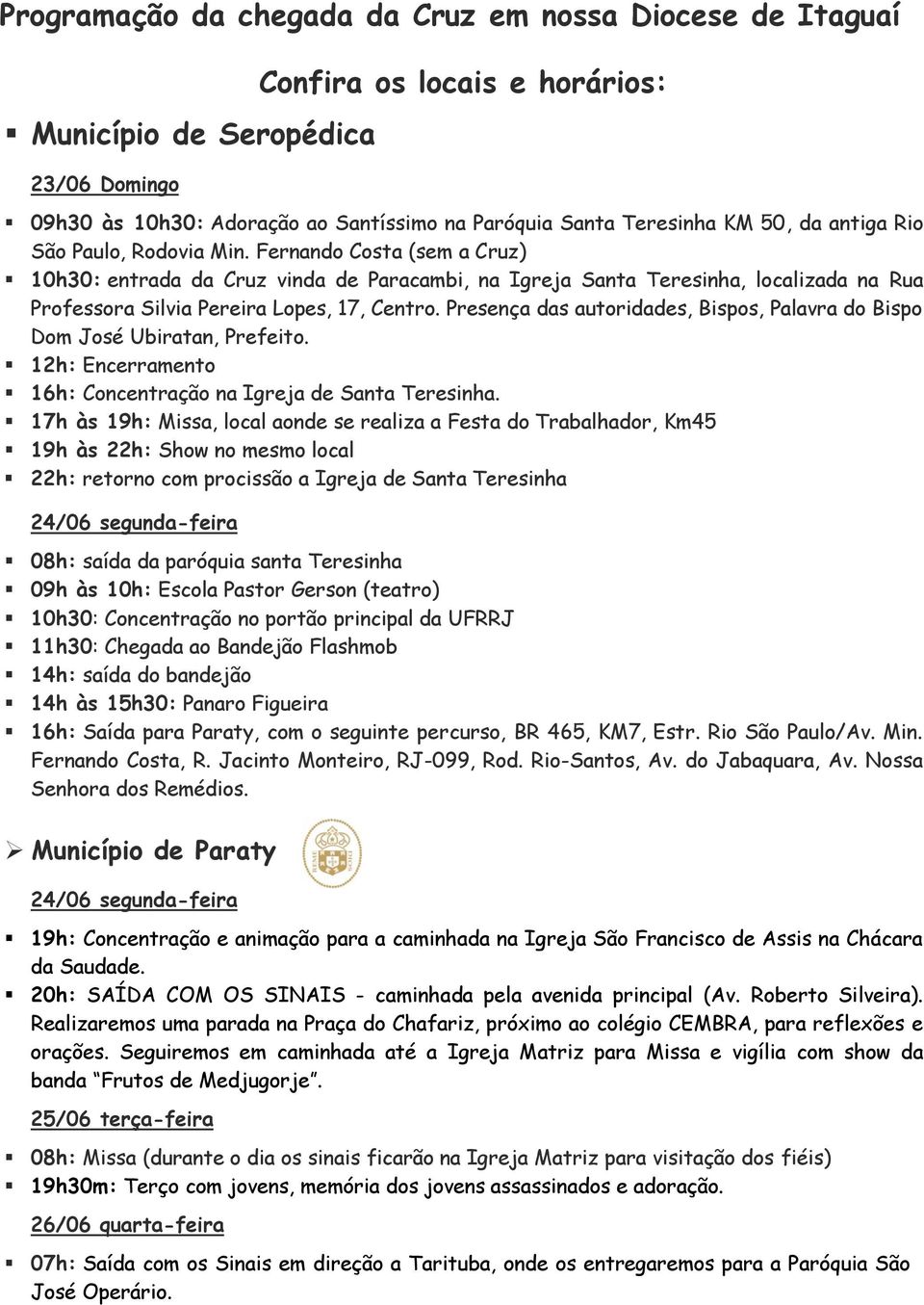 Fernando Costa (sem a Cruz) 10h30: entrada da Cruz vinda de Paracambi, na Igreja Santa Teresinha, localizada na Rua Professora Silvia Pereira Lopes, 17, Centro.