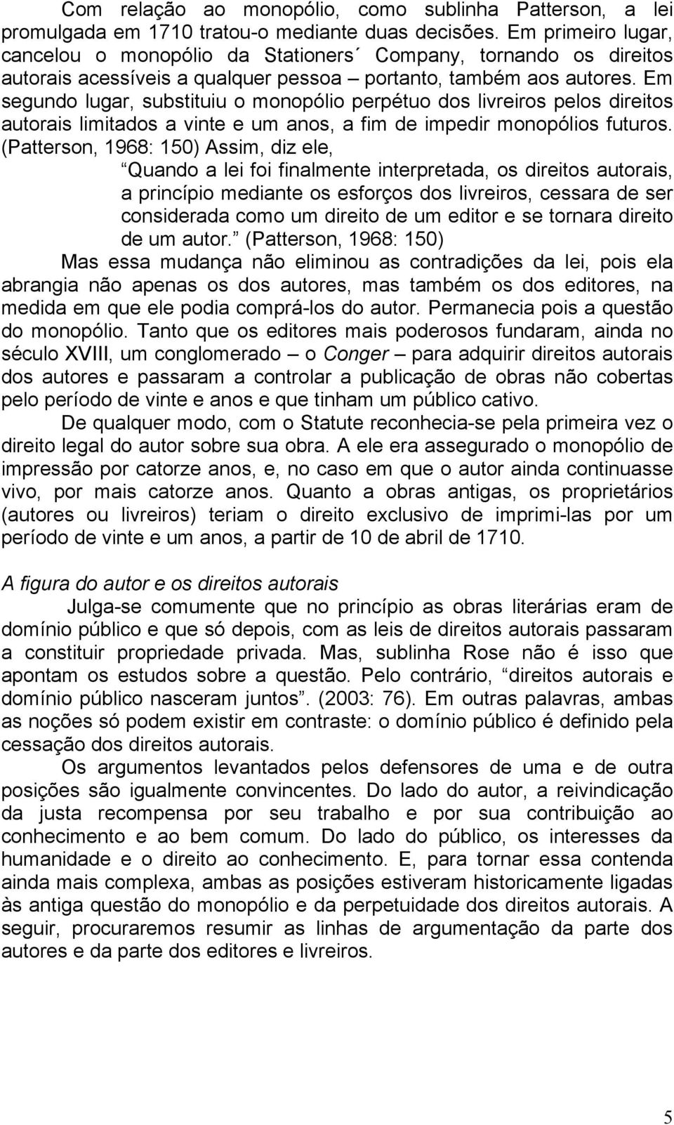 Em segundo lugar, substituiu o monopólio perpétuo dos livreiros pelos direitos autorais limitados a vinte e um anos, a fim de impedir monopólios futuros.