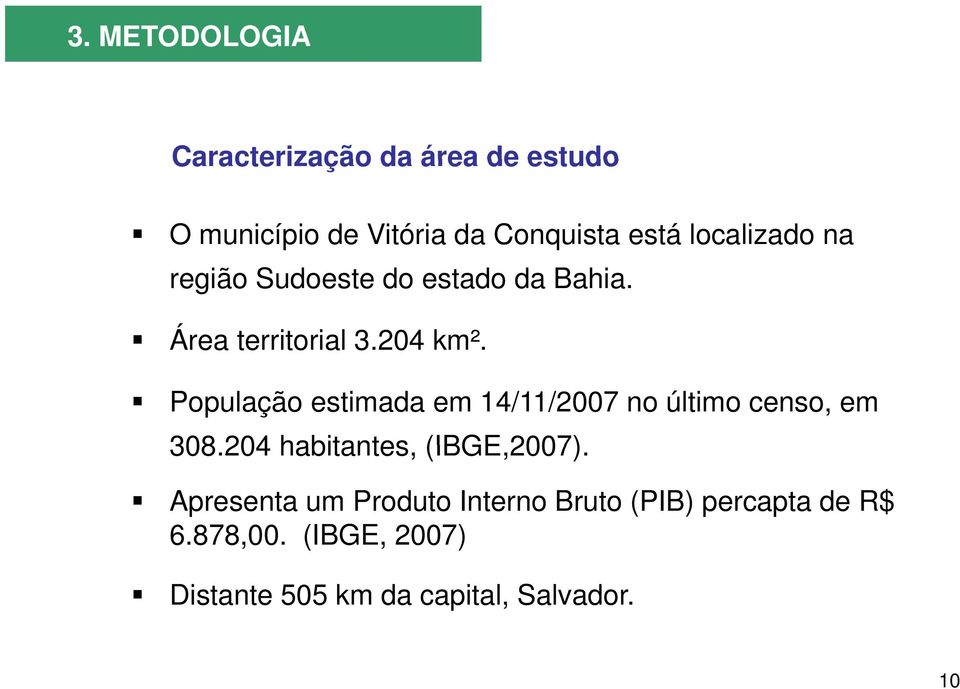 População estimada em 14/11/2007 no último censo, em 308.204 habitantes, (IBGE,2007).