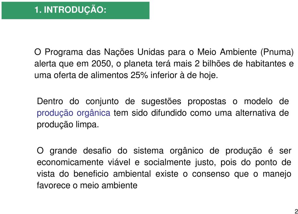 Dentro do conjunto de sugestões propostas o modelo de produção orgânica tem sido difundido como uma alternativa de produção limpa.