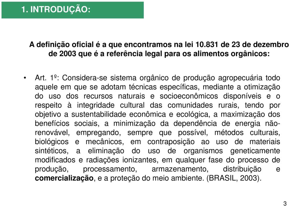 respeito à integridade cultural das comunidades rurais, tendo por objetivo a sustentabilidade econômica e ecológica, a maximização dos benefícios sociais, a minimização da dependência de energia não-