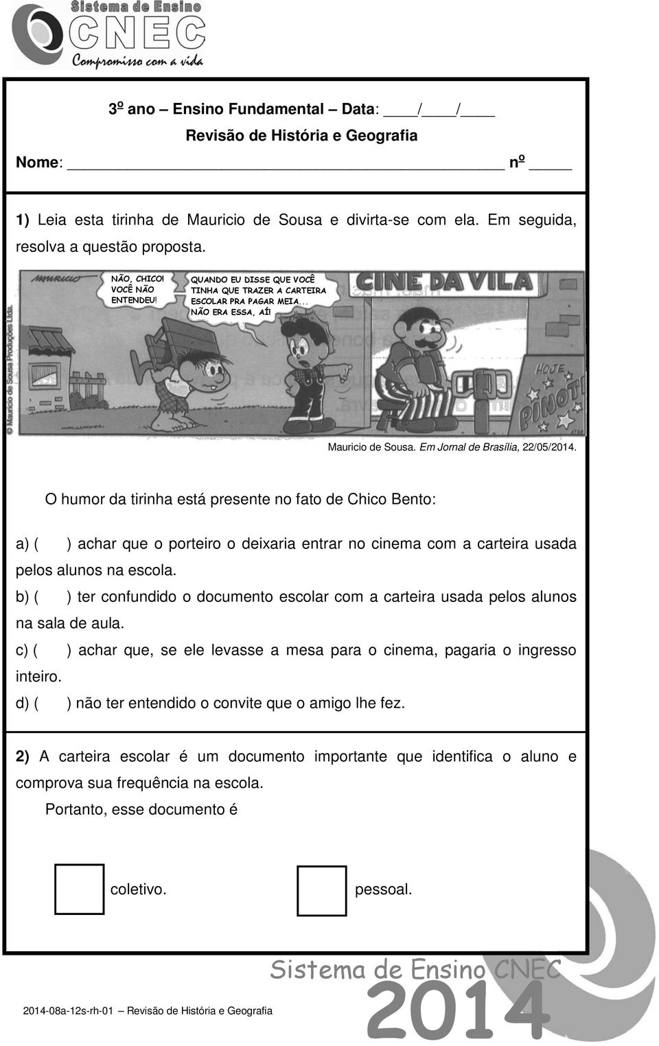 O humor da tirinha está presente no fato de Chico Bento: a) ( ) achar que o porteiro o deixaria entrar no cinema com a carteira usada pelos alunos na escola.