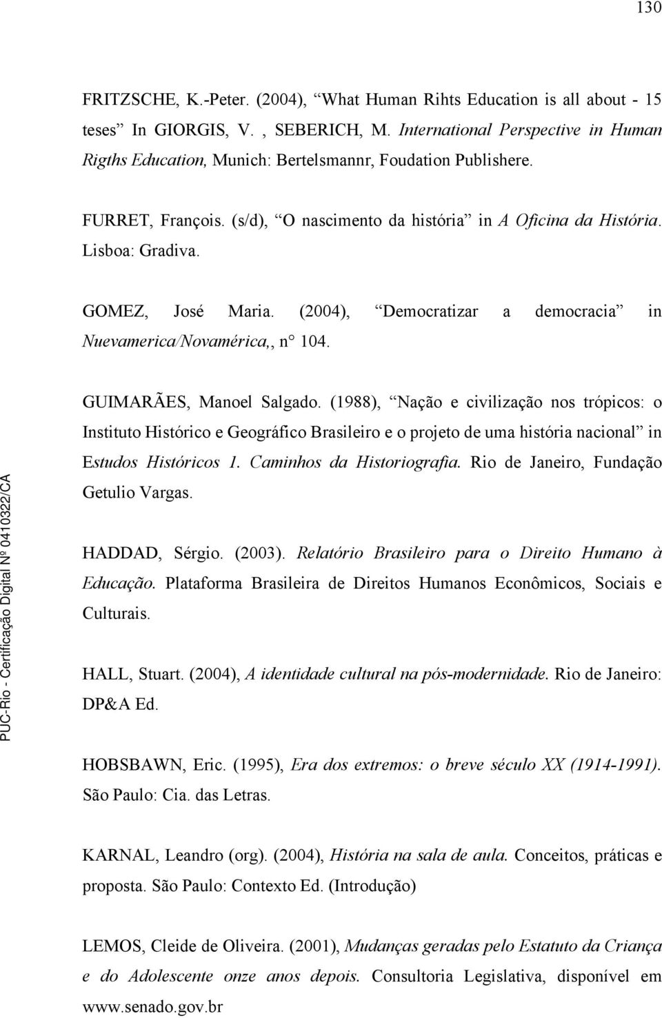 GOMEZ, José Maria. (2004), Democratizar a democracia in Nuevamerica/Novamérica,, n 104. GUIMARÃES, Manoel Salgado.