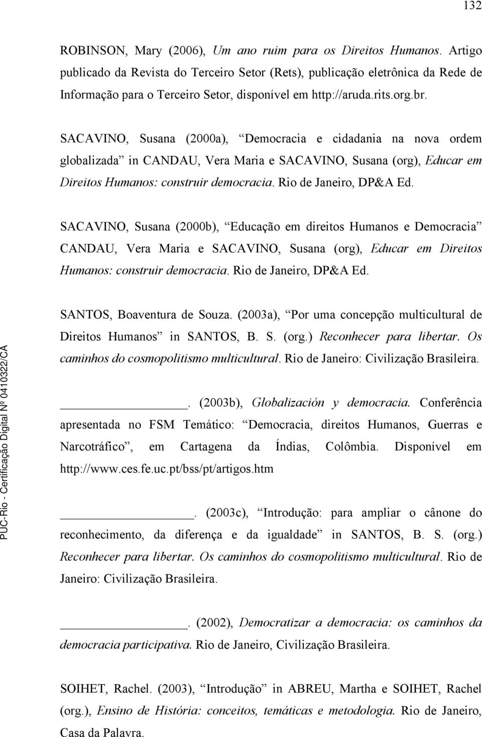 SACAVINO, Susana (2000a), Democracia e cidadania na nova ordem globalizada in CANDAU, Vera Maria e SACAVINO, Susana (org), Educar em Direitos Humanos: construir democracia. Rio de Janeiro, DP&A Ed.