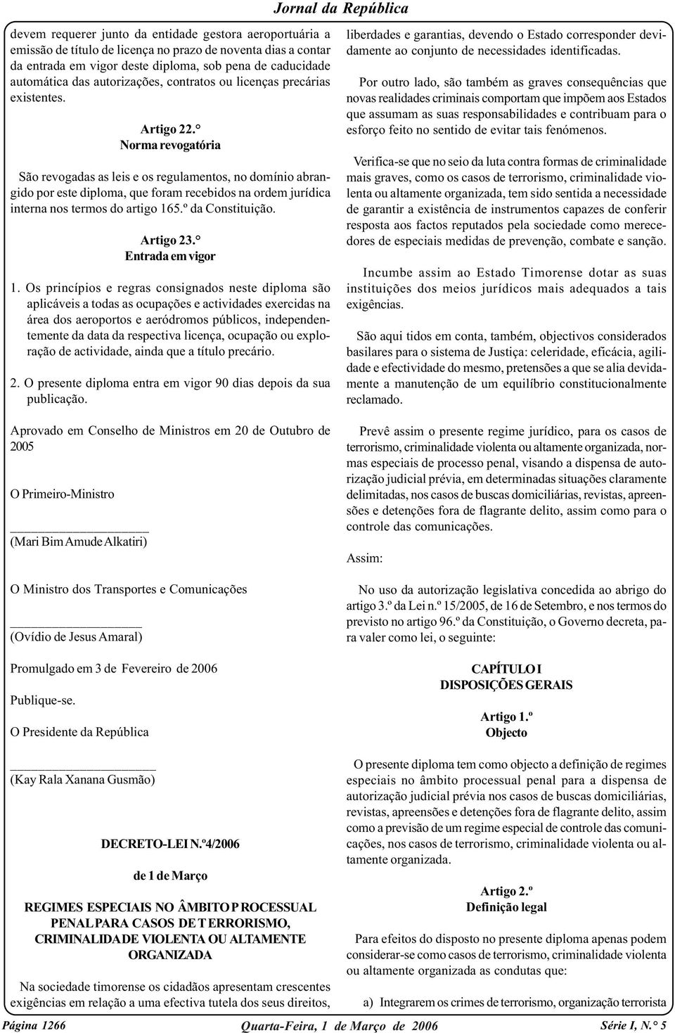 Norma revogatória São revogadas as leis e os regulamentos, no domínio abrangido por este diploma, que foram recebidos na ordem jurídica interna nos termos do artigo 165.º da Constituição. Artigo 23.