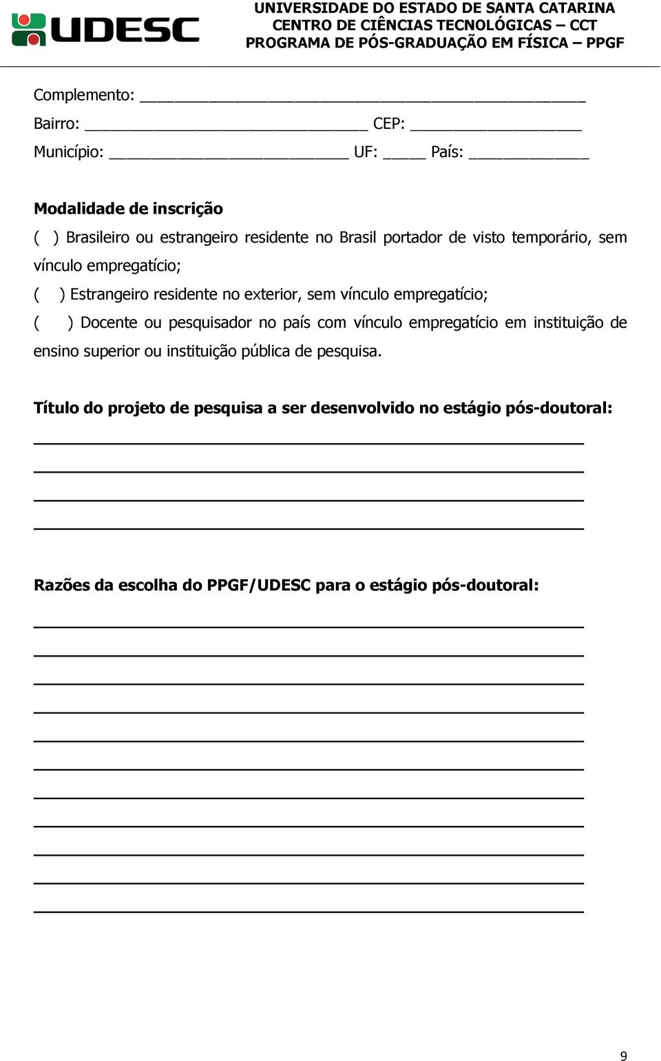 Docente ou pesquisador no país com vínculo empregatício em instituição de ensino superior ou instituição pública de pesquisa.