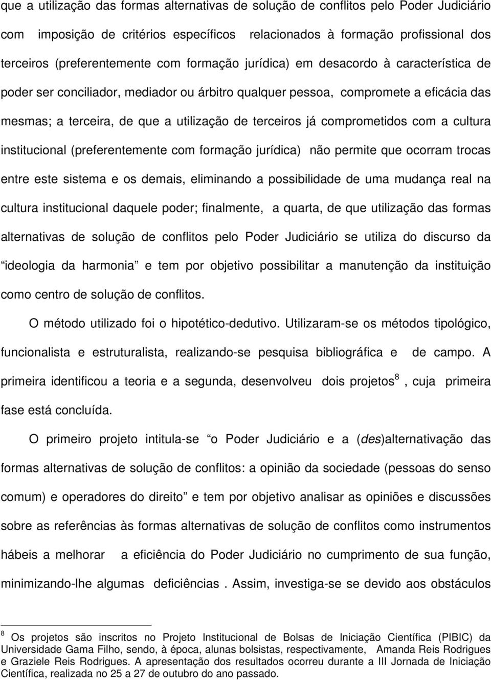 comprometidos com a cultura institucional (preferentemente com formação jurídica) não permite que ocorram trocas entre este sistema e os demais, eliminando a possibilidade de uma mudança real na