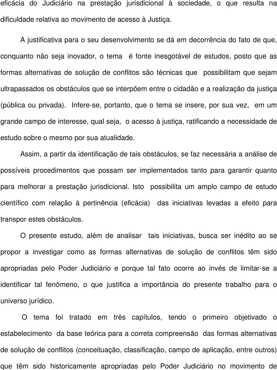 conflitos são técnicas que possibilitam que sejam ultrapassados os obstáculos que se interpõem entre o cidadão e a realização da justiça (pública ou privada).