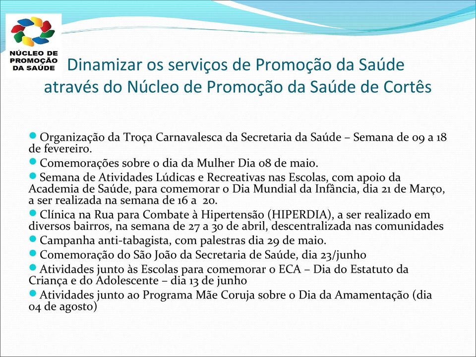 Semana de Atividades Lúdicas e Recreativas nas Escolas, com apoio da Academia de Saúde, para comemorar o Dia Mundial da Infância, dia 21 de Março, a ser realizada na semana de 16 a 20.