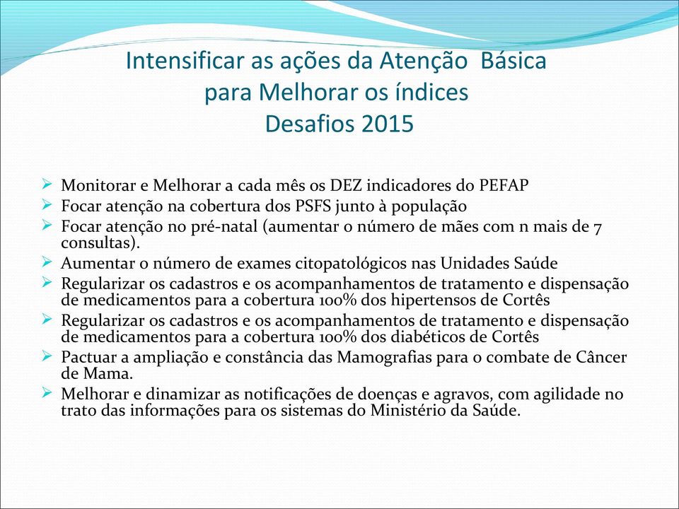 Aumentar o número de exames citopatológicos nas Unidades Saúde Regularizar os cadastros e os acompanhamentos de tratamento e dispensação de medicamentos para a cobertura 100% dos hipertensos de