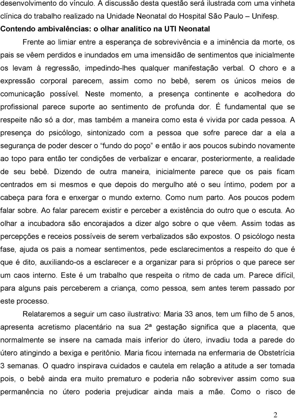 sentimentos que inicialmente os levam à regressão, impedindo-lhes qualquer manifestação verbal.