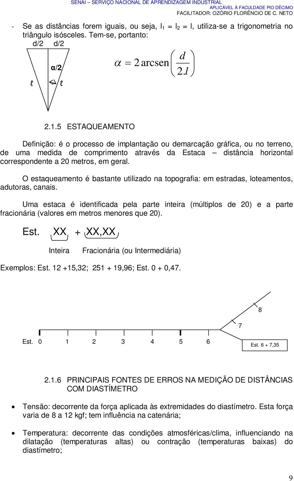 5 ESTAQUEAMENTO Definição: é o processo de implantação ou demarcação gráfica, ou no terreno, de uma medida de comprimento através da Estaca distância horizontal correspondente a 20 metros, em geral.