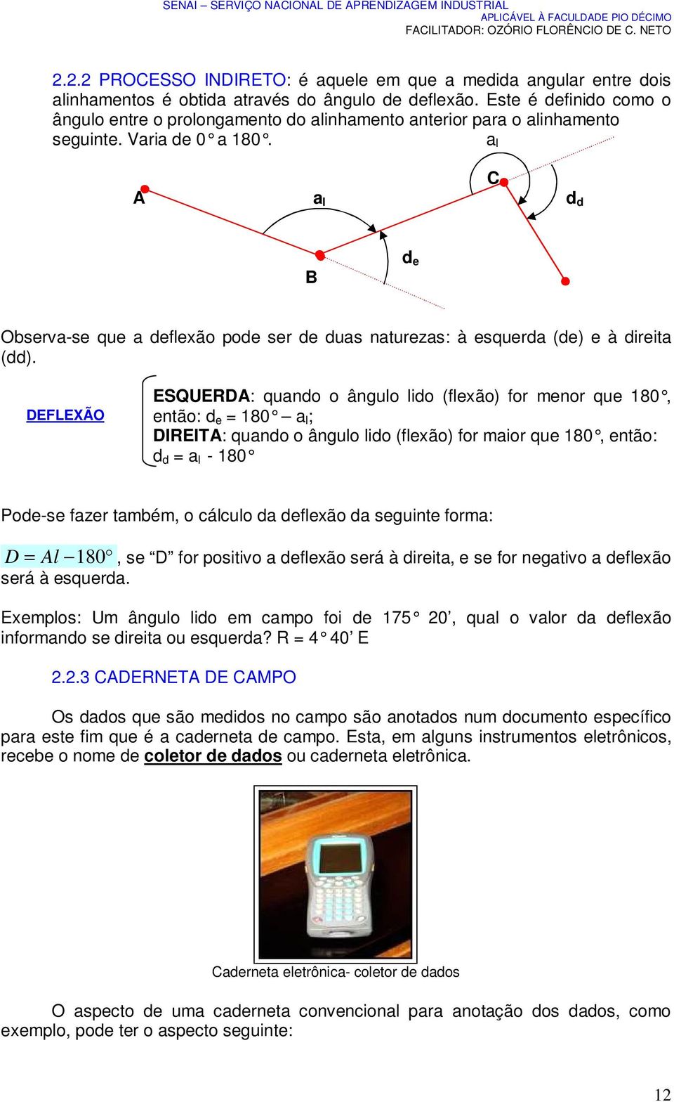 a l A a l d d C B d e Observa-se que a deflexão pode ser de duas naturezas: à esquerda (de) e à direita (dd).