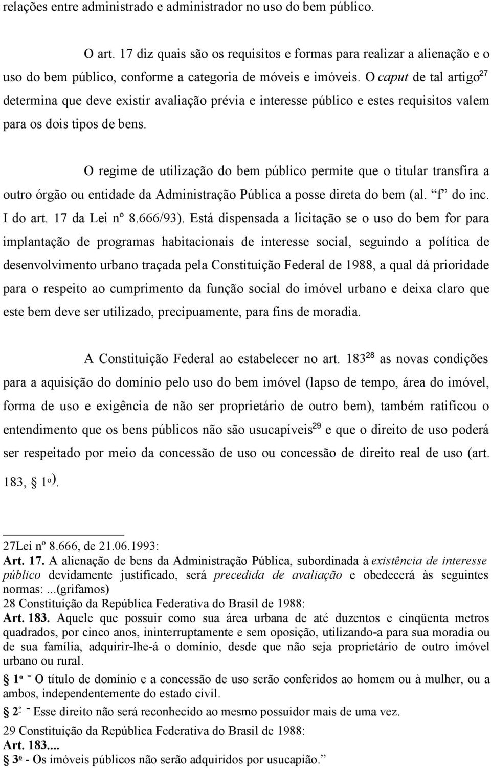 O caput de tal artigo 27 determina que deve existir avaliação prévia e interesse público e estes requisitos valem para os dois tipos de bens.