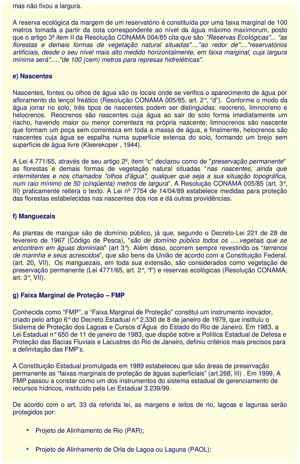 item II da Resolução CONAMA 004/85 cita que são "Reservas Ecológicas"... "as florestas e demais formas de vegetação natural situadas"..."ao redor de".