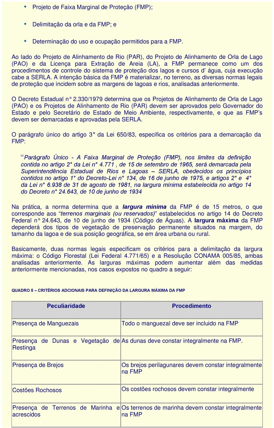 sistema de proteção dos lagos e cursos d água, cuja execução cabe a SERLA.