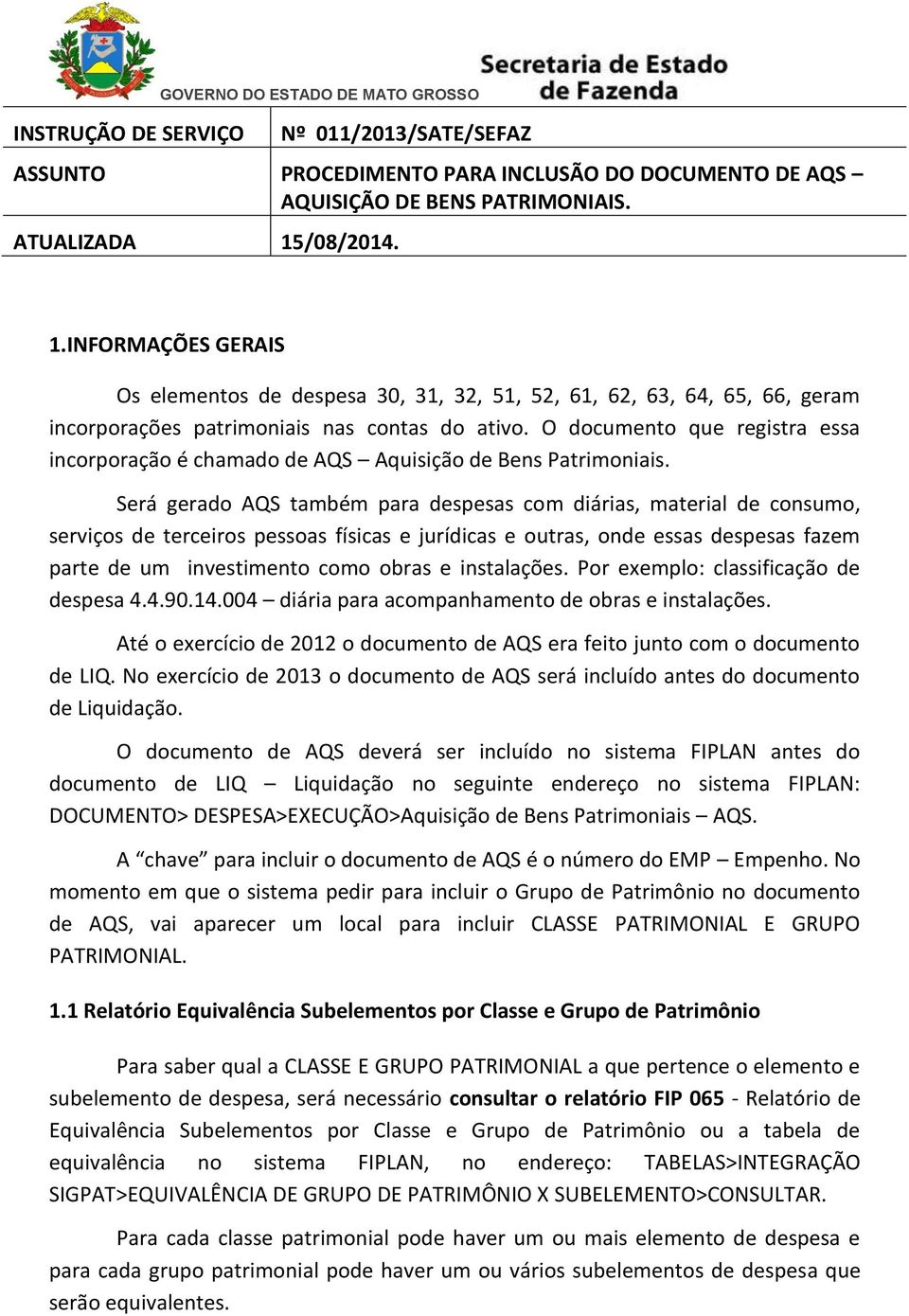 O documento que registra essa incorporação é chamado de AQS Aquisição de Bens Patrimoniais.