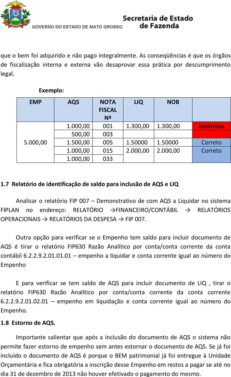 7 Relatório de identificação de saldo para inclusão de AQS e LIQ Analisar o relatório FIP 007 Demonstrativo de com AQS a Liquidar no sistema FIPLAN no endereço: RELATÓRIO FINANCEIRO/CONTÁBIL