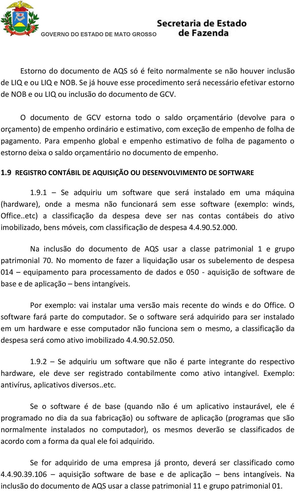 O documento de GCV estorna todo o saldo orçamentário (devolve para o orçamento) de empenho ordinário e estimativo, com exceção de empenho de folha de pagamento.