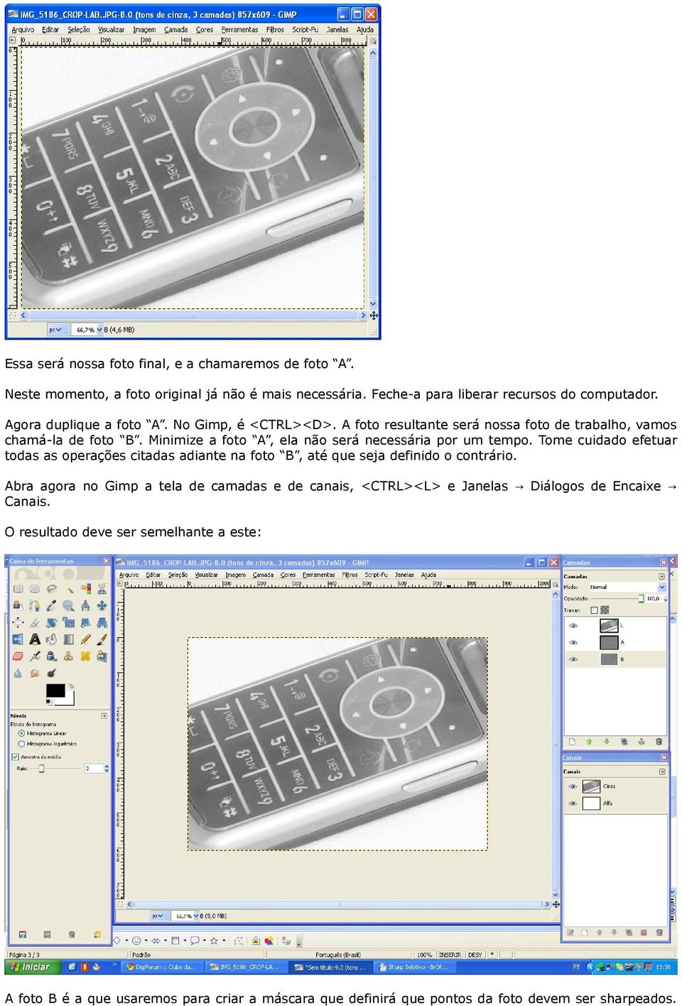 Minimize a foto A, ela não será necessária por um tempo. Tome cuidado efetuar todas as operações citadas adiante na foto B, até que seja definido o contrário.