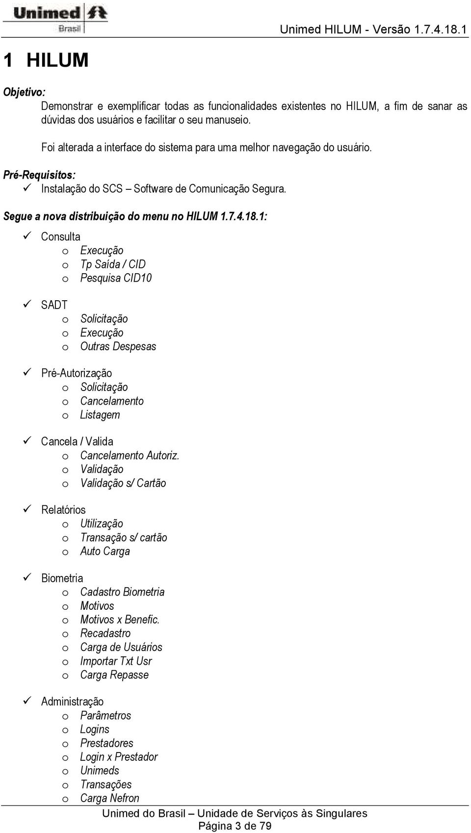 1: Consulta o Execução o Tp Saída / CID o Pesquisa CID10 SADT o Solicitação o Execução o Outras Despesas Pré-Autorização o Solicitação o Cancelamento o Listagem Cancela / Valida o Cancelamento