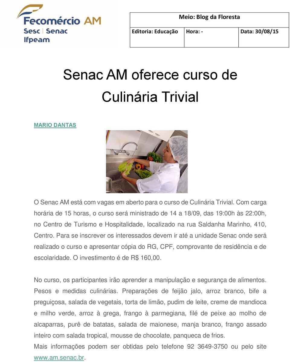 Para se inscrever os interessados devem ir até a unidade Senac onde será realizado o curso e apresentar cópia do RG, CPF, comprovante de residência e de escolaridade. O investimento é de R$ 160,00.