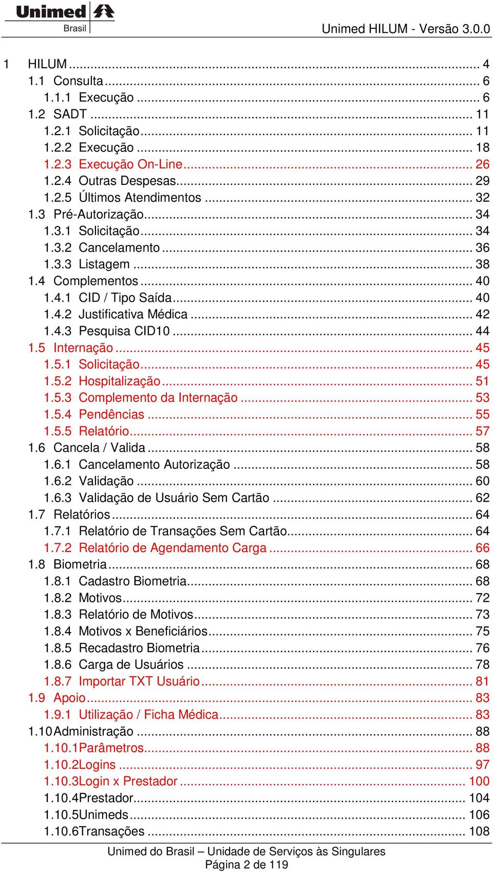 .. 44 1.5 Internação... 45 1.5.1 Solicitação... 45 1.5.2 Hospitalização... 51 1.5.3 Complemento da Internação... 53 1.5.4 Pendências... 55 1.5.5 Relatório... 57 1.6 Cancela / Valida... 58 1.6.1 Cancelamento Autorização.