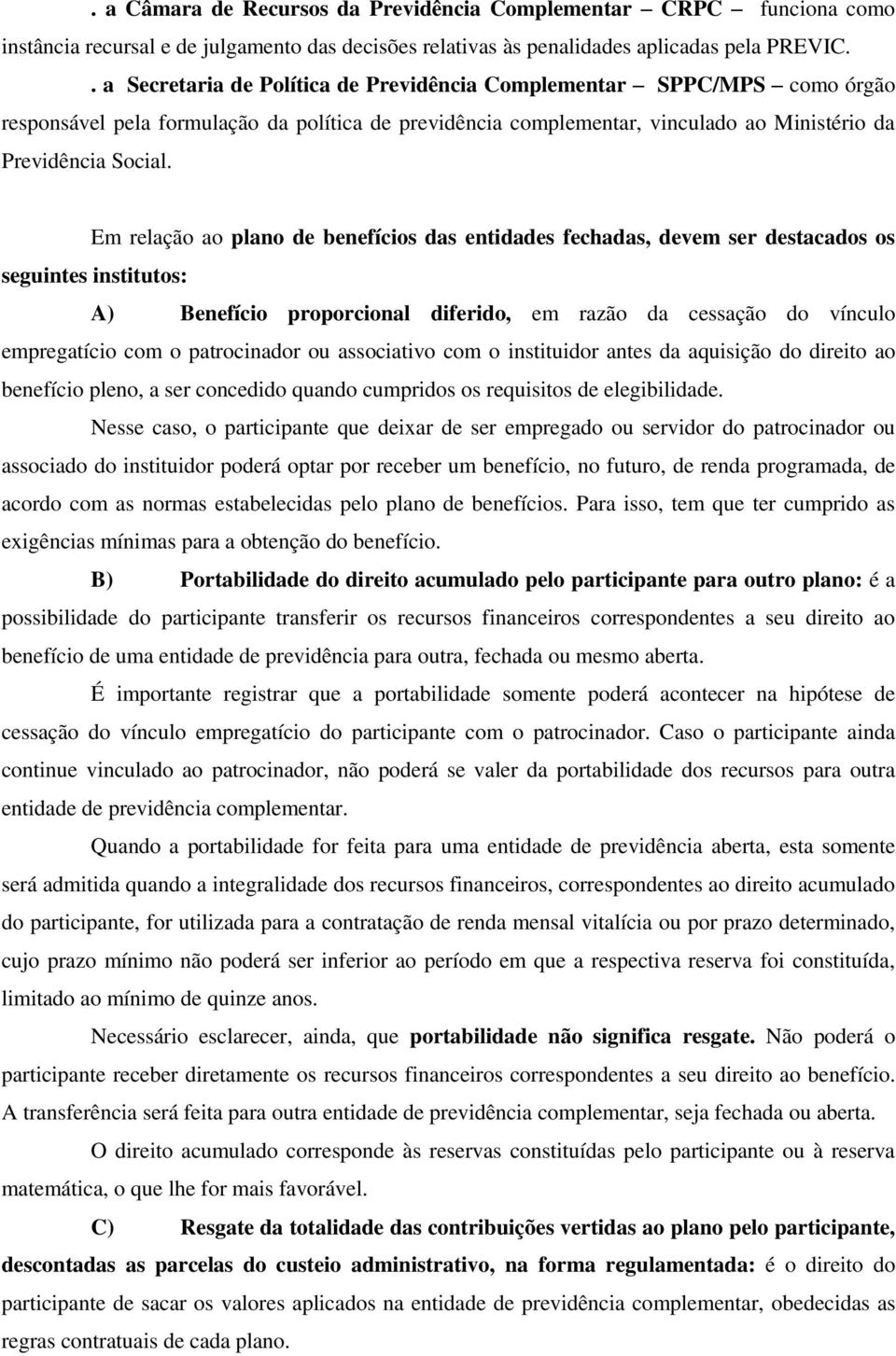 Em relação ao plano de benefícios das entidades fechadas, devem ser destacados os seguintes institutos: A) Benefício proporcional diferido, em razão da cessação do vínculo empregatício com o