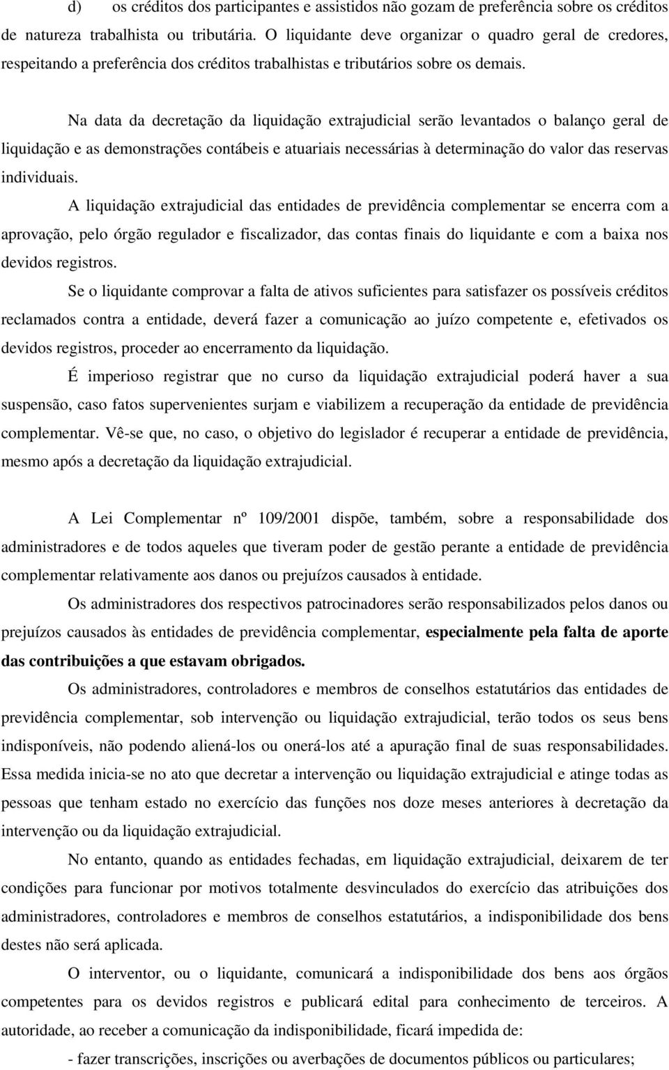 Na data da decretação da liquidação extrajudicial serão levantados o balanço geral de liquidação e as demonstrações contábeis e atuariais necessárias à determinação do valor das reservas individuais.