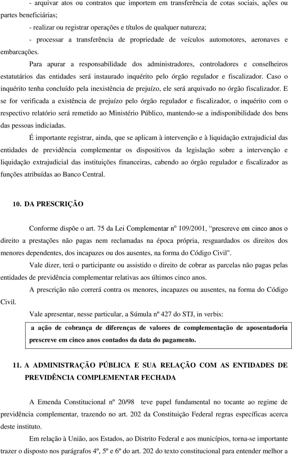 Para apurar a responsabilidade dos administradores, controladores e conselheiros estatutários das entidades será instaurado inquérito pelo órgão regulador e fiscalizador.