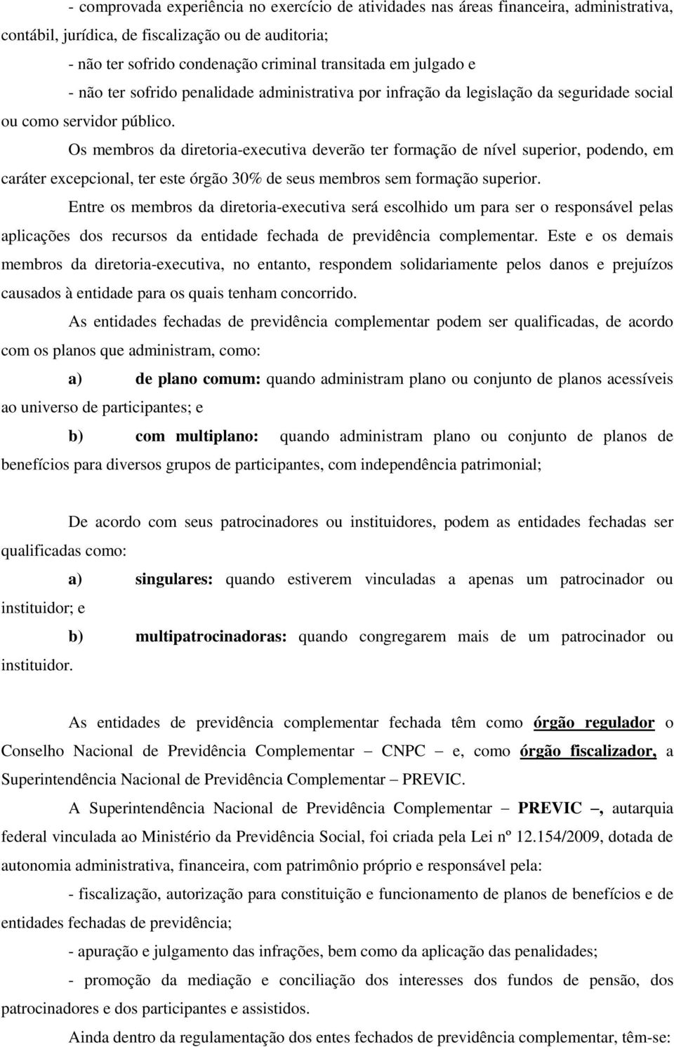 Os membros da diretoria-executiva deverão ter formação de nível superior, podendo, em caráter excepcional, ter este órgão 30% de seus membros sem formação superior.