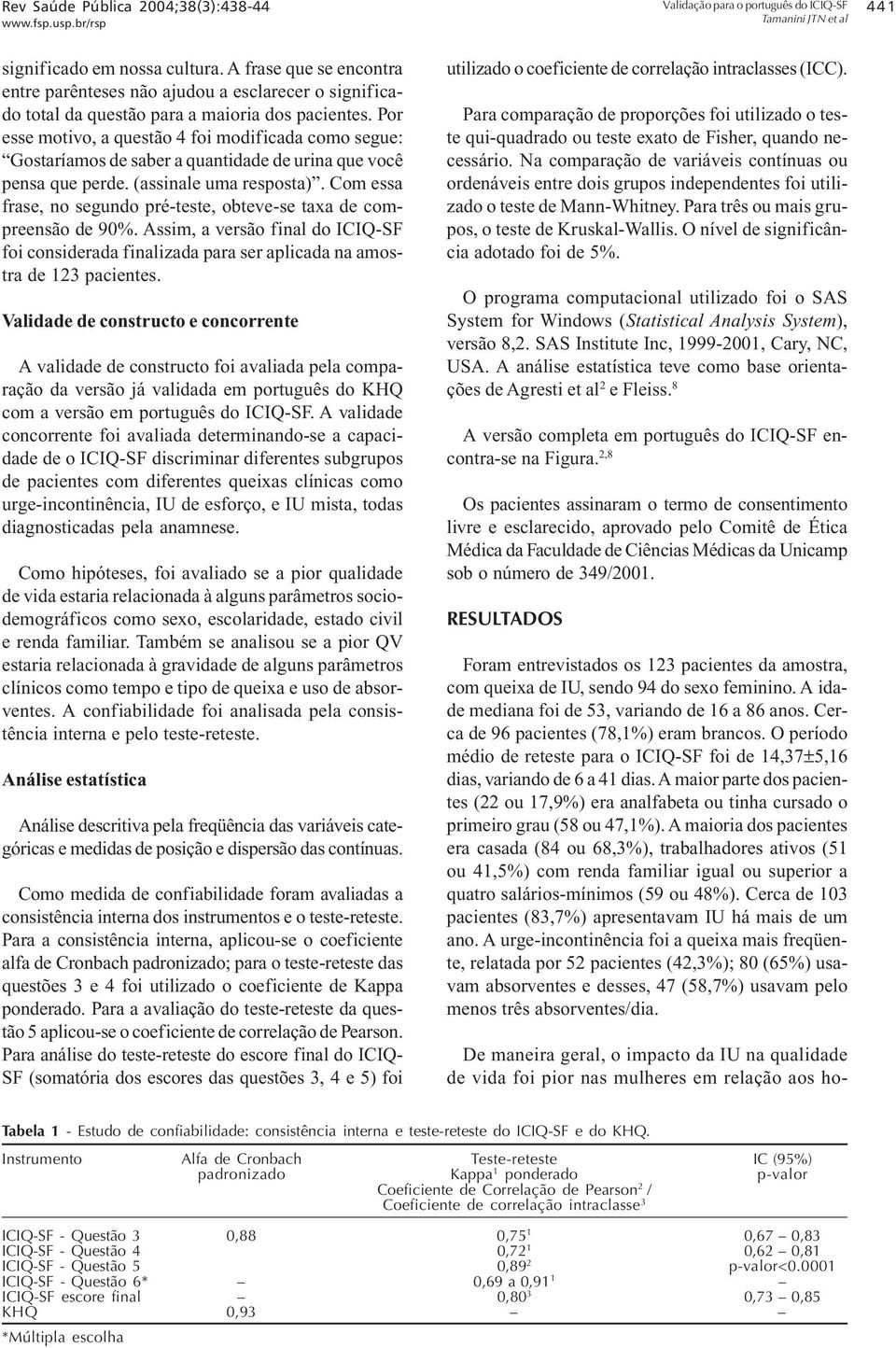 Por esse motivo, a questão 4 foi modificada como segue: Gostaríamos de saber a quantidade de urina que você pensa que perde. (assinale uma resposta).