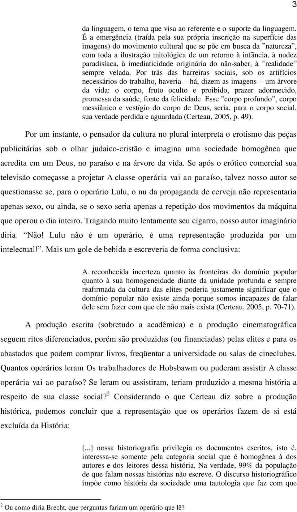 paradisíaca, à imediaticidade originária do não-saber, à realidade sempre velada.