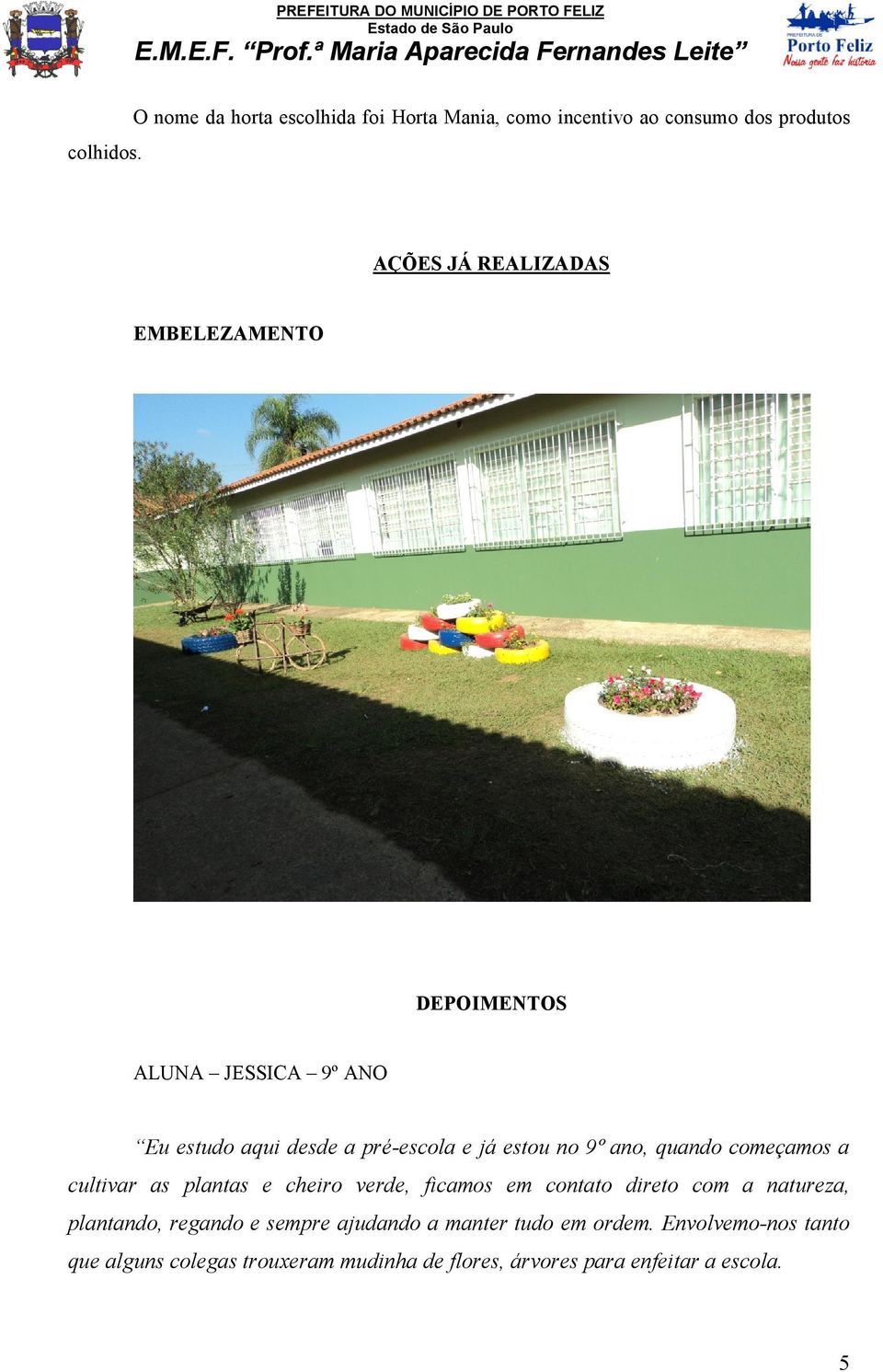 DEPOIMENTOS ALUNA JESSICA 9º ANO Eu estudo aqui desde a pré-escola e já estou no 9º ano, quando começamos a cultivar