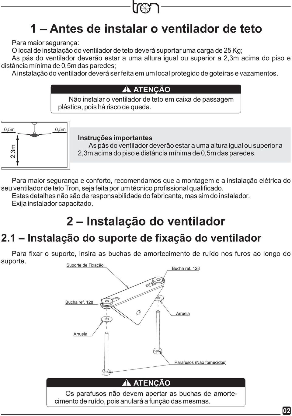 ! ATENÇÃO Não instalar o ventilador de teto em caixa de passagem plástica, pois há risco de queda.