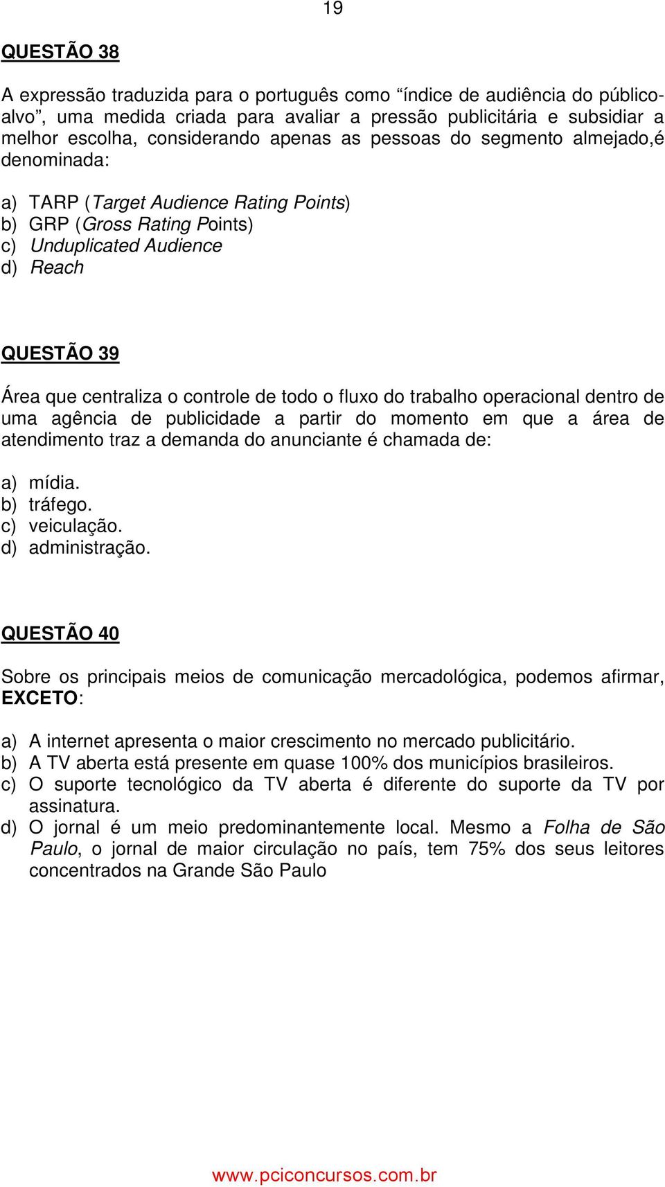 o fluxo do trabalho operacional dentro de uma agência de publicidade a partir do momento em que a área de atendimento traz a demanda do anunciante é chamada de: a) mídia. b) tráfego. c) veiculação.