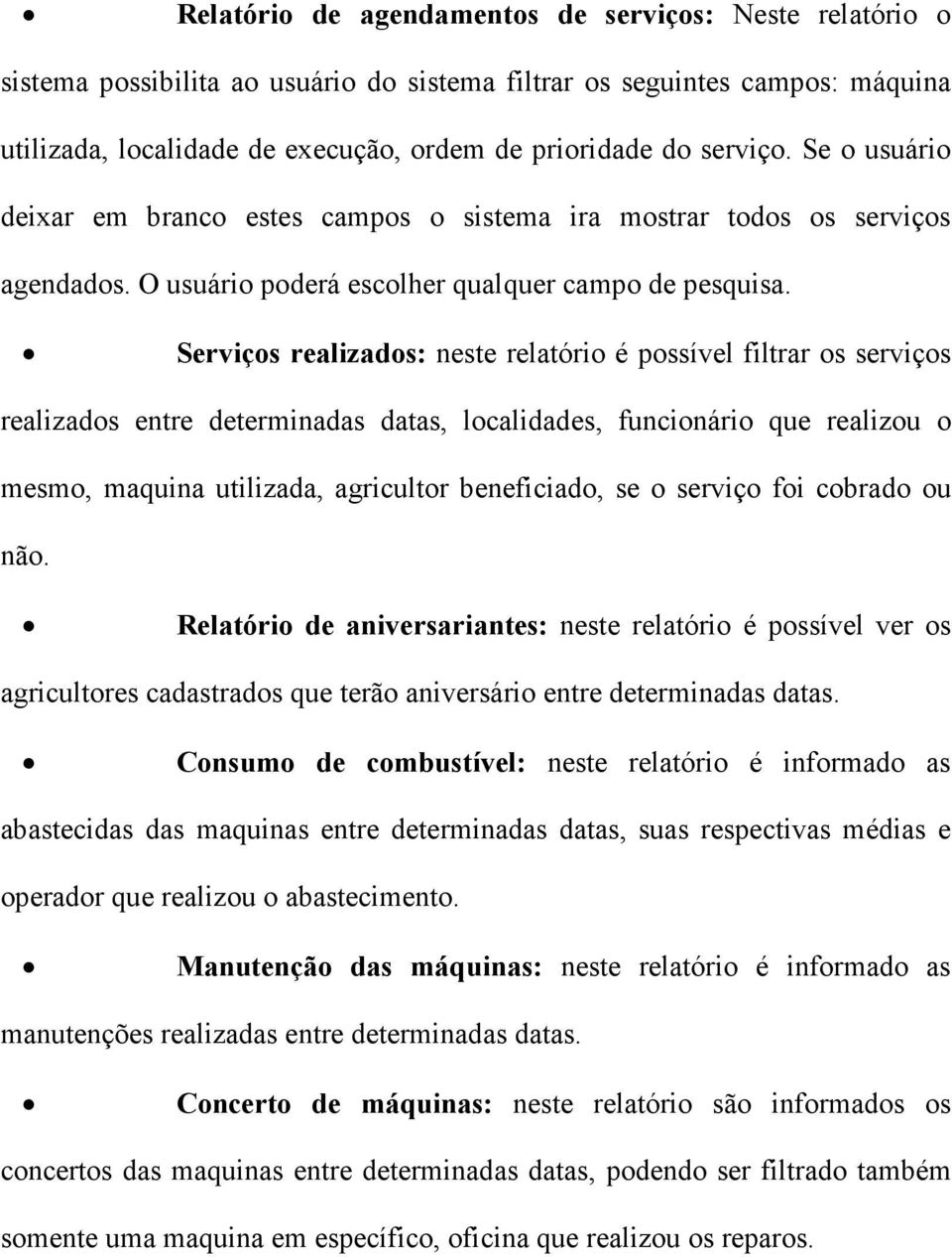 Serviços realizados: neste relatório é possível filtrar os serviços realizados entre determinadas datas, localidades, funcionário que realizou o mesmo, maquina utilizada, agricultor beneficiado, se o