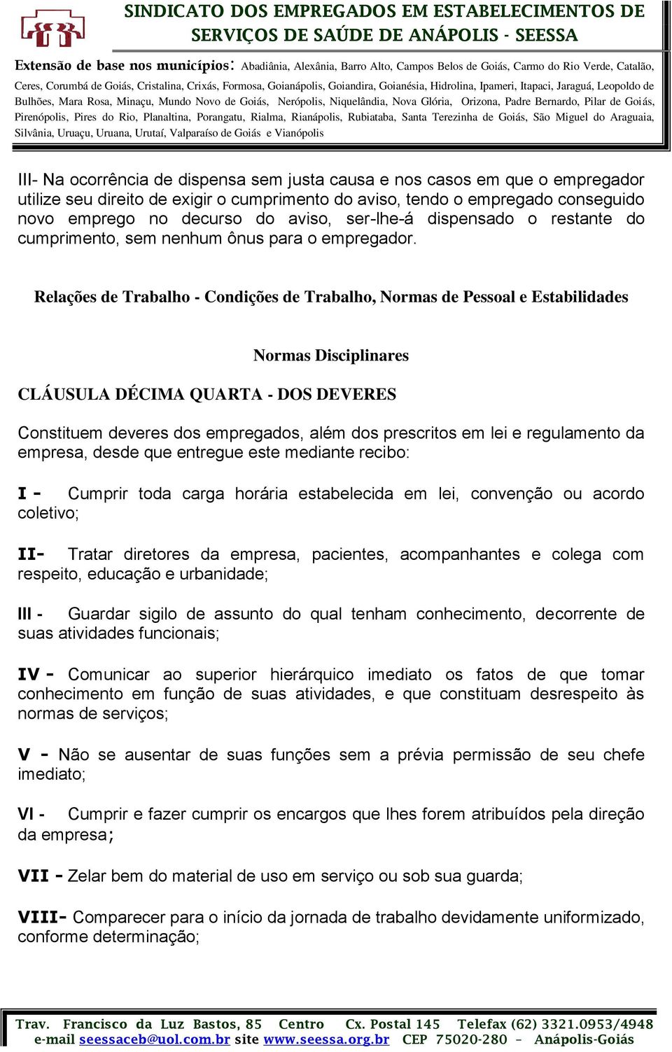 Relações de Trabalho - Condições de Trabalho, Normas de Pessoal e Estabilidades Normas Disciplinares CLÁUSULA DÉCIMA QUARTA - DOS DEVERES Constituem deveres dos empregados, além dos prescritos em lei