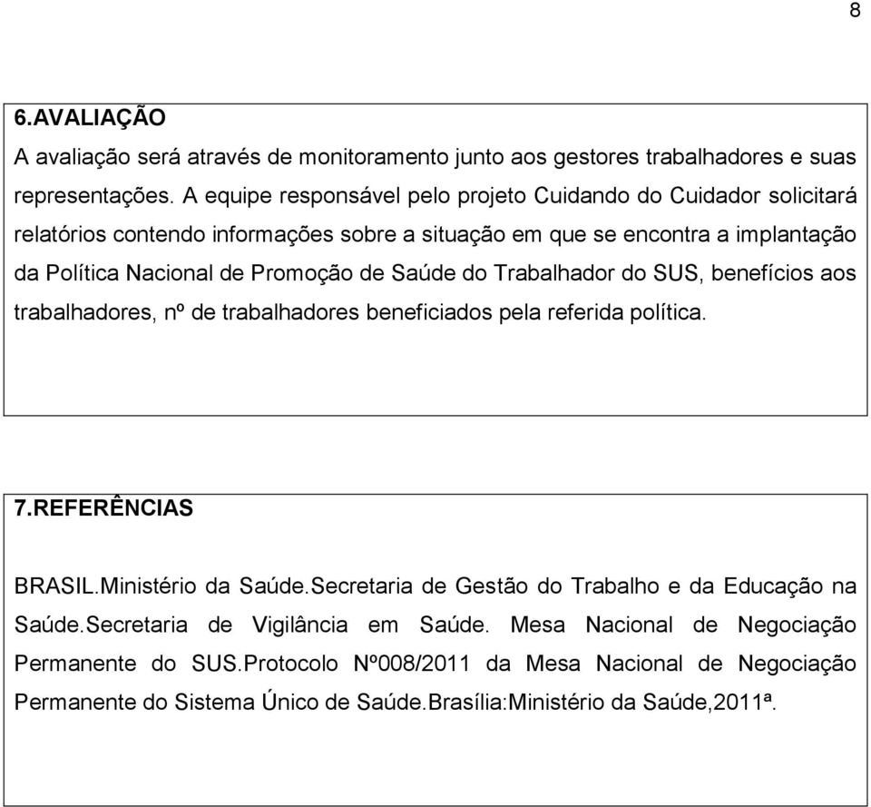 Promoção de Saúde do Trabalhador do SUS, benefícios aos trabalhadores, nº de trabalhadores beneficiados pela referida política. 7.REFERÊNCIAS BRASIL.Ministério da Saúde.