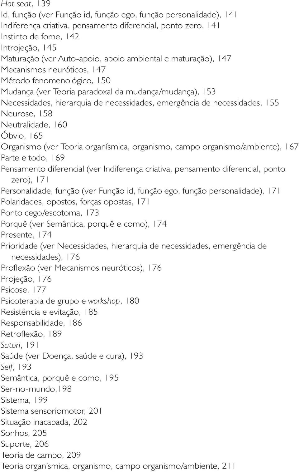 emergência de necessidades, 155 Neurose, 158 Neutralidade, 160 Óbvio, 165 Organismo (ver Teoria organísmica, organismo, campo organismo/ambiente), 167 Parte e todo, 169 Pensamento diferencial (ver