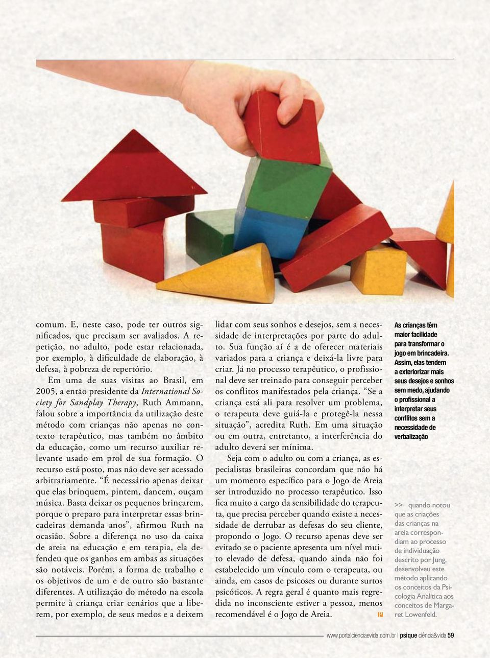 Em uma de suas visitas ao Brasil, em 2005, a então presidente da International Society for Sandplay Therapy, Ruth Ammann, falou sobre a importância da utilização deste método com crianças não apenas