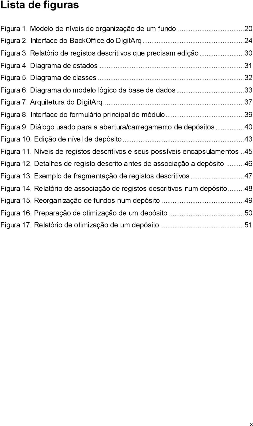 Interface do formulário principal do módulo... 39 Figura 9. Diálogo usado para a abertura/carregamento de depósitos... 40 Figura 10. Edição de nível de depósito... 43 Figura 11.