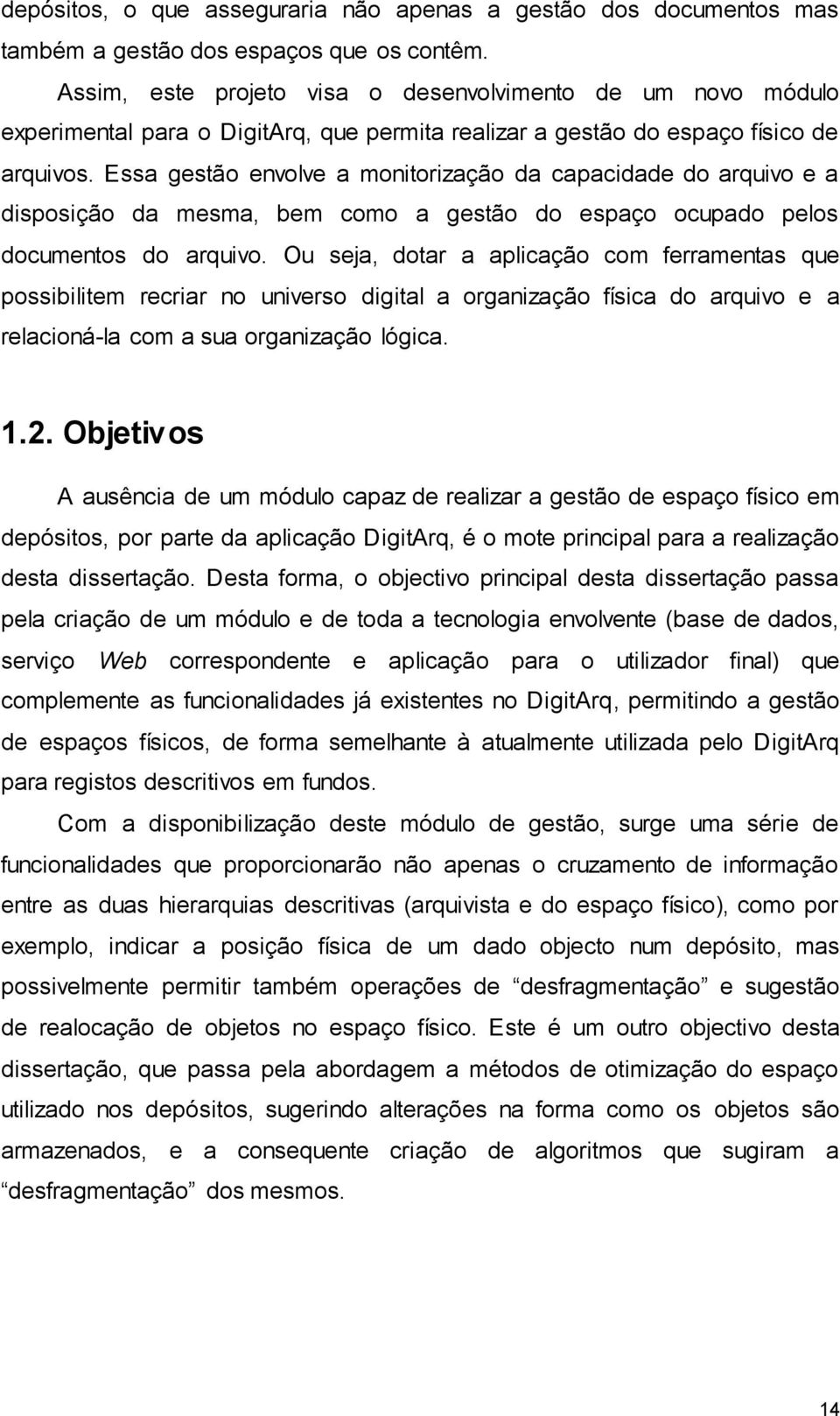 Essa gestão envolve a monitorização da capacidade do arquivo e a disposição da mesma, bem como a gestão do espaço ocupado pelos documentos do arquivo.