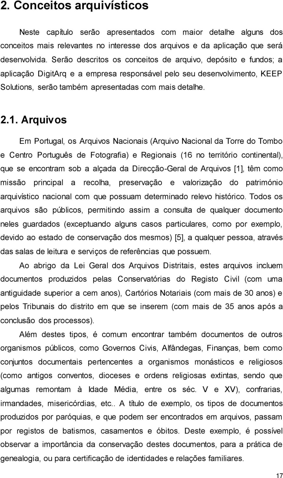 Arquivos Em Portugal, os Arquivos Nacionais (Arquivo Nacional da Torre do Tombo e Centro Português de Fotografia) e Regionais (16 no território continental), que se encontram sob a alçada da