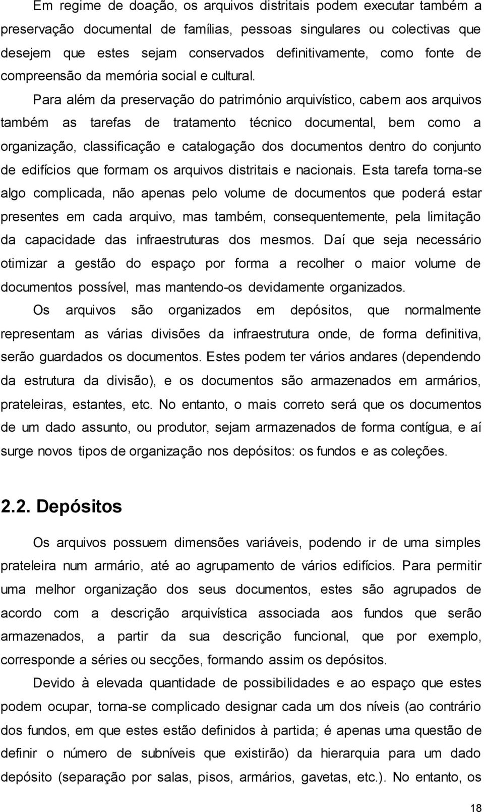 Para além da preservação do património arquivístico, cabem aos arquivos também as tarefas de tratamento técnico documental, bem como a organização, classificação e catalogação dos documentos dentro