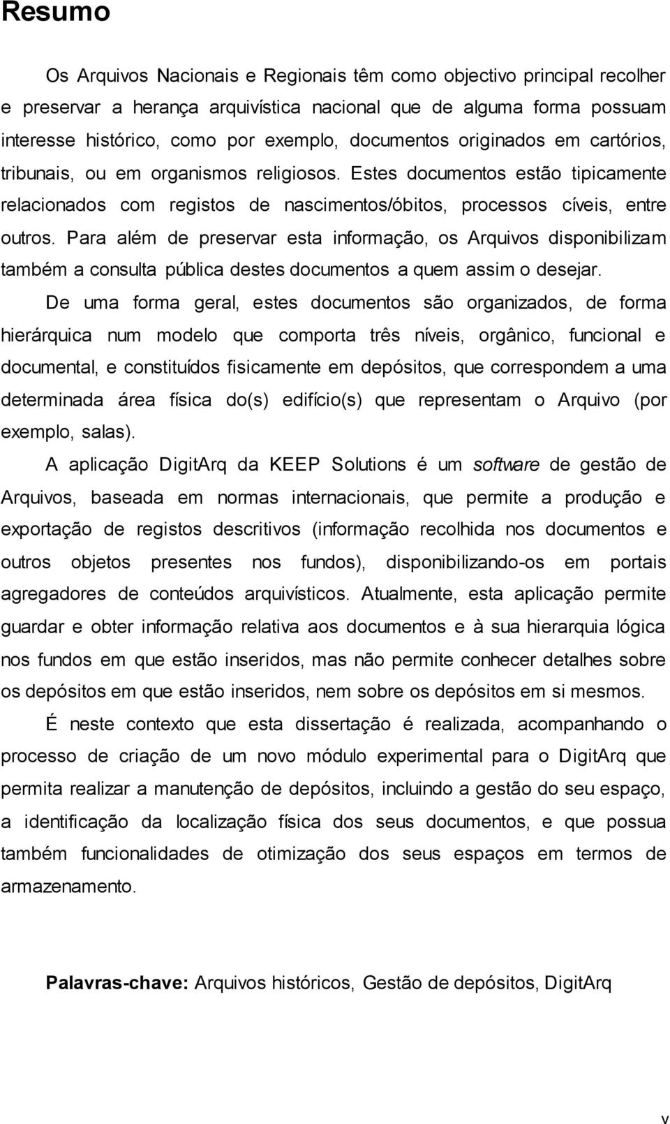 Para além de preservar esta informação, os Arquivos disponibilizam também a consulta pública destes documentos a quem assim o desejar.