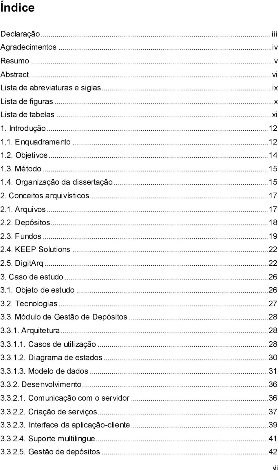 Caso de estudo... 26 3.1. Objeto de estudo... 26 3.2. Tecnologias... 27 3.3. Módulo de Gestão de Depósitos... 28 3.3.1. Arquitetura... 28 3.3.1.1. Casos de utilização... 28 3.3.1.2. Diagrama de estados.