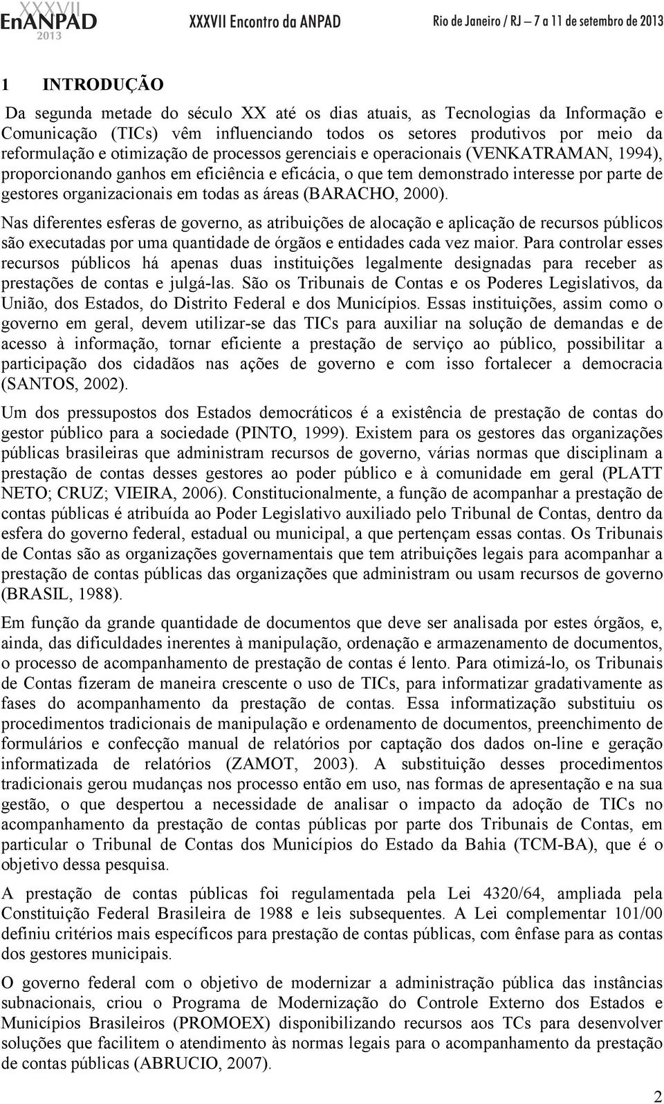 (BARACHO, 2000). Nas diferentes esferas de governo, as atribuições de alocação e aplicação de recursos públicos são executadas por uma quantidade de órgãos e entidades cada vez maior.