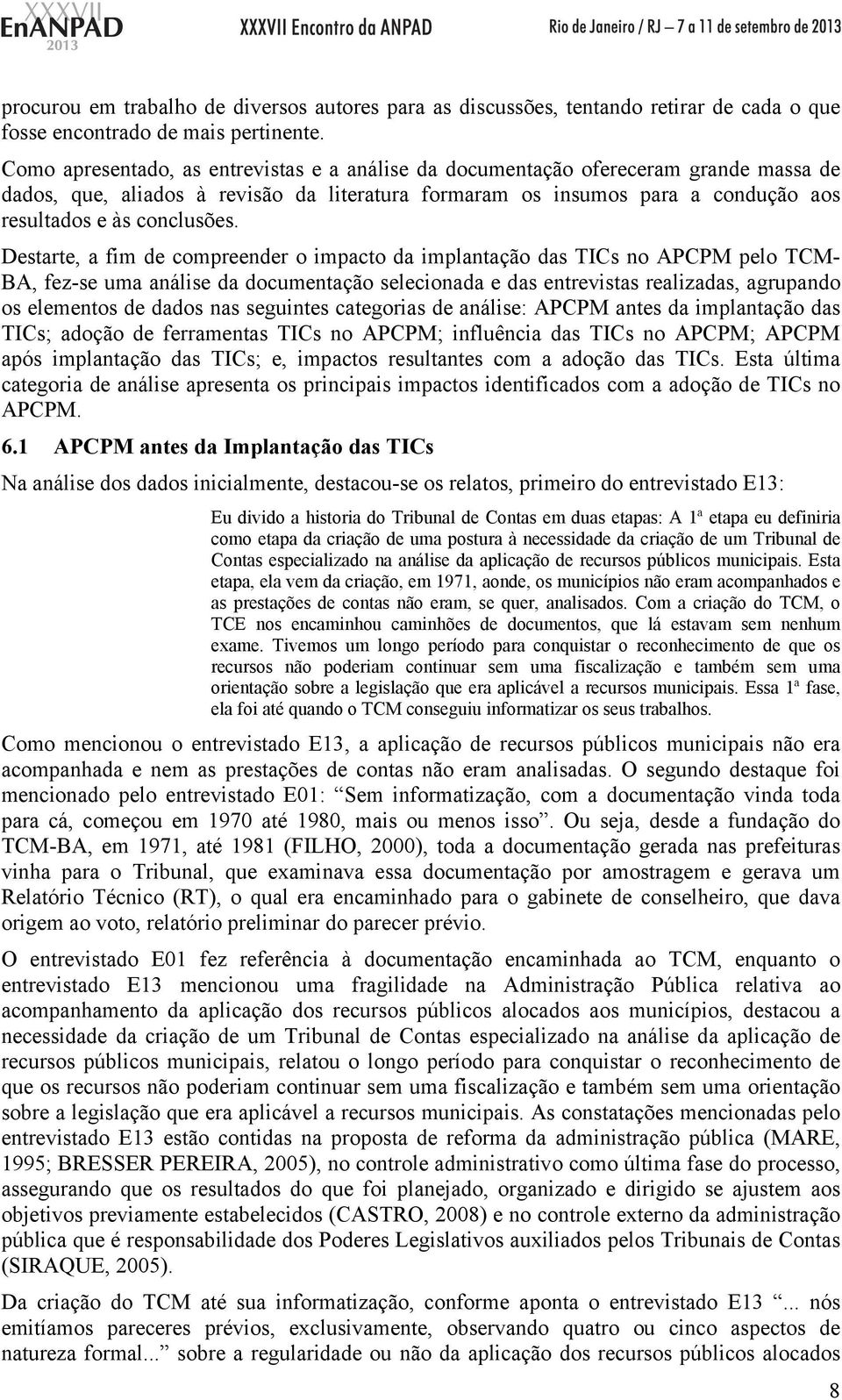 Destarte, a fim de compreender o impacto da implantação das TICs no APCPM pelo TCM- BA, fez-se uma análise da documentação selecionada e das entrevistas realizadas, agrupando os elementos de dados