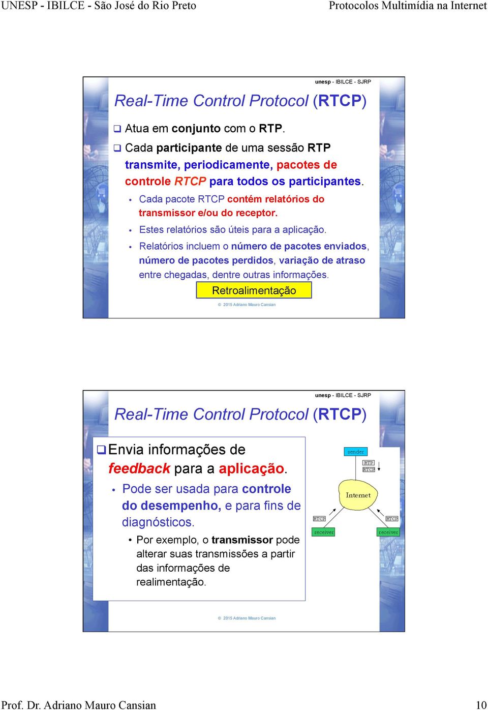 Relatórios incluem o número de pacotes enviados, número de pacotes perdidos, variação de atraso entre chegadas, dentre outras informações.